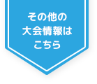 その他の大会情報はこちら